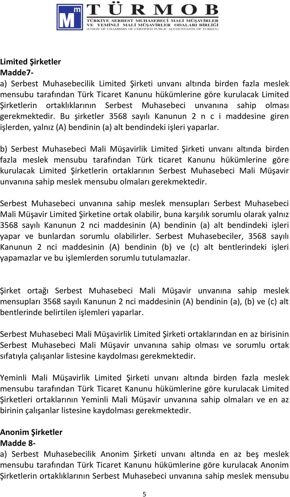 b) Serbest Muhasebeci Mali Müşavirlik Limited Şirketi unvanı altında birden fazla meslek mensubu tarafından Türk ticaret Kanunu hükümlerine göre kurulacak Limited Şirketlerin ortaklarının Serbest