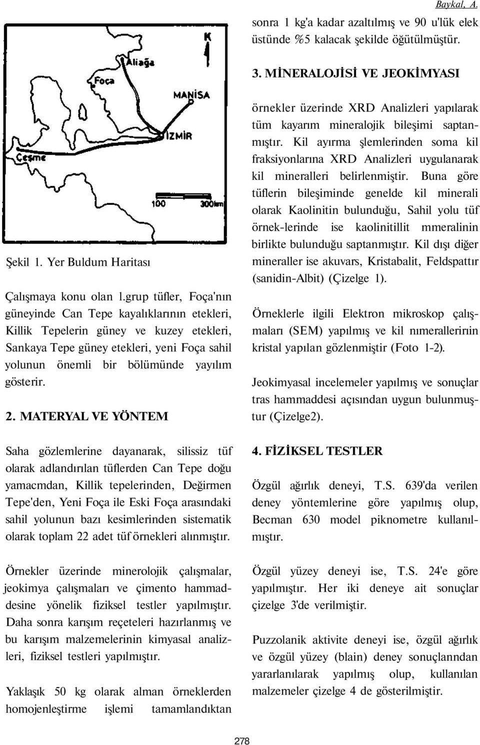 2. MATERYAL VE YÖNTEM örnekler üzerinde XRD Analizleri yapılarak tüm kayarım mineralojik bileşimi saptanmıştır.