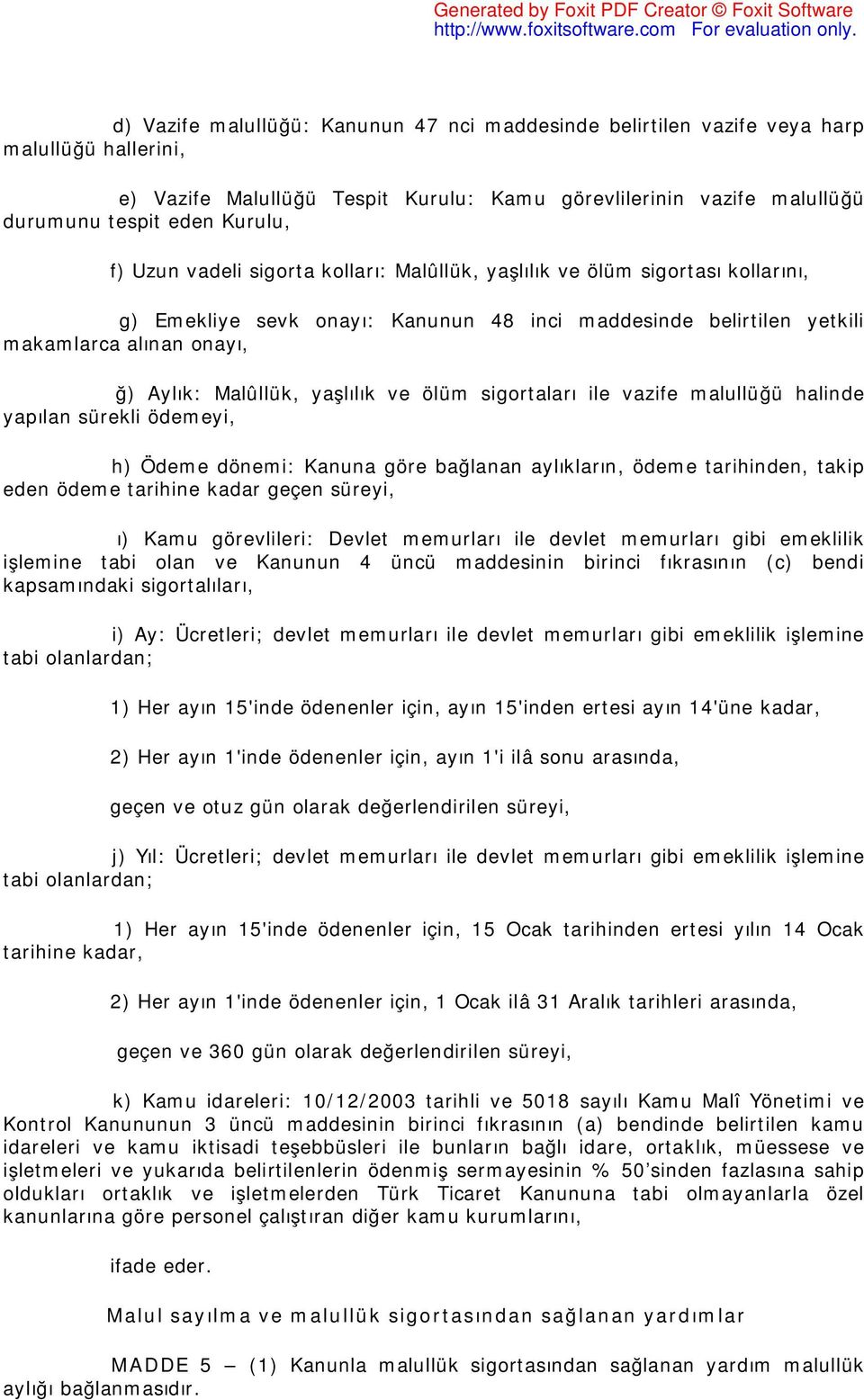 yaşlılık ve ölüm sigortaları ile vazife malullüğü halinde yapılan sürekli ödemeyi, h) Ödeme dönemi: Kanuna göre bağlanan aylıkların, ödeme tarihinden, takip eden ödeme tarihine kadar geçen süreyi, ı)