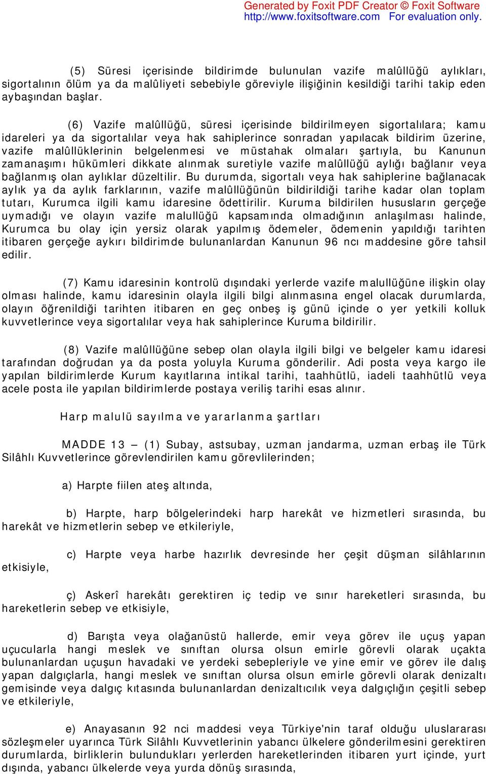 ve müstahak olmaları şartıyla, bu Kanunun zamanaşımı hükümleri dikkate alınmak suretiyle vazife malûllüğü aylığı bağlanır veya bağlanmış olan aylıklar düzeltilir.