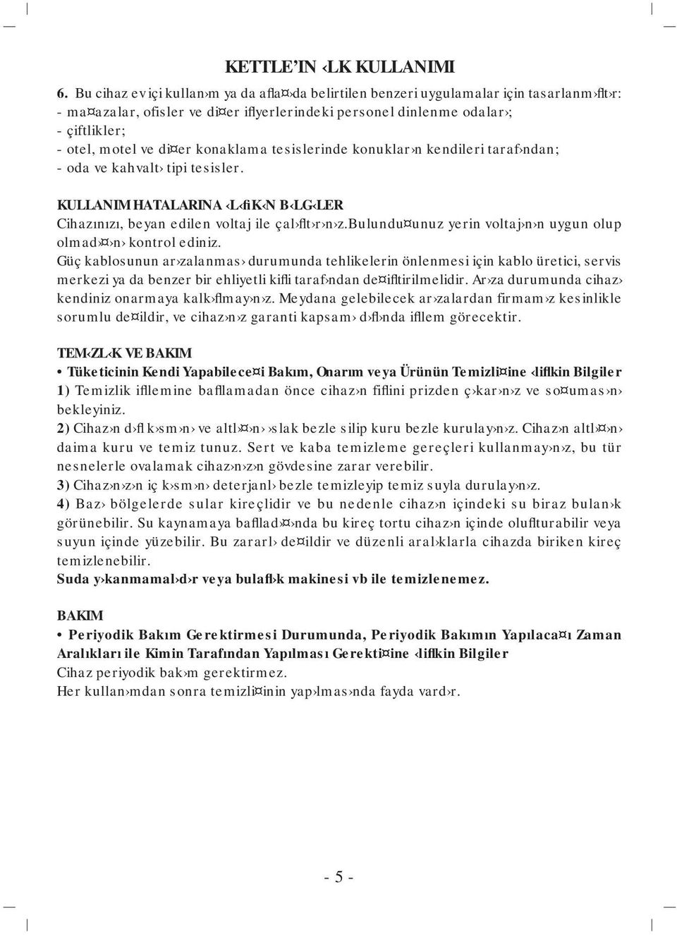 er konaklama tesislerinde konuklar n kendileri taraf ndan; - oda ve kahvalt tipi tesisler. KULLANIM HATALARINA L fik N B LG LER Cihazınızı, beyan edilen voltaj ile çal flt r n z.