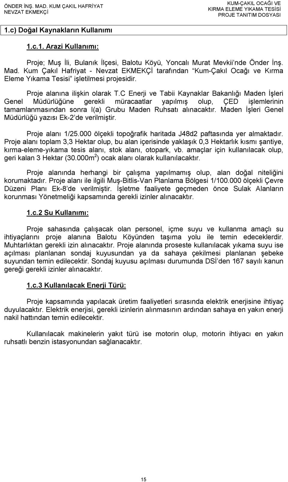 Kum Çakıl Hafriyat - Nevzat EKMEKÇİ tarafından Kum-Çakıl Ocağı ve Kırma Eleme Yıkama Tesisi işletilmesi projesidir. Proje alanına ilişkin olarak T.