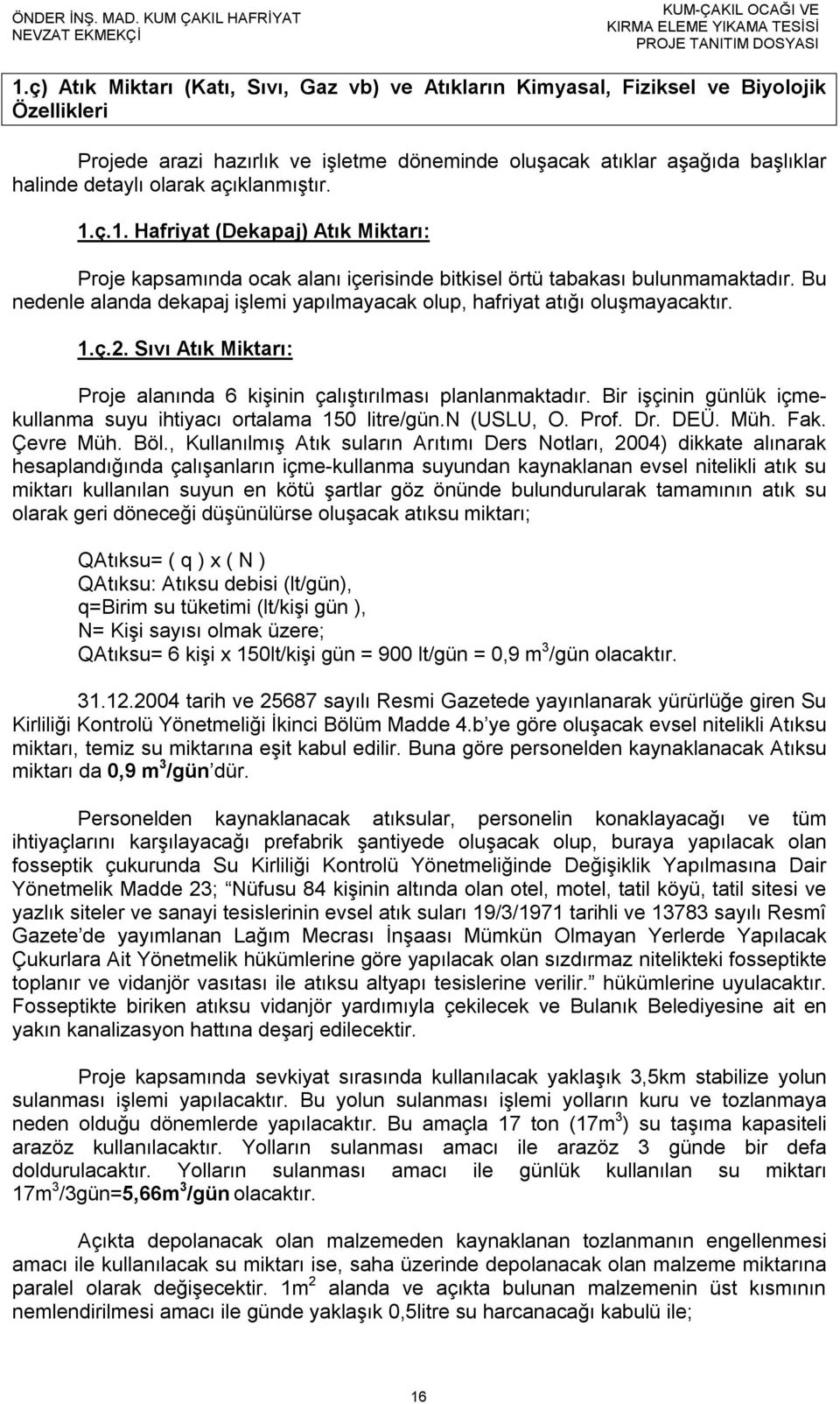 açıklanmıştır. 1.ç.1. Hafriyat (Dekapaj) Atık Miktarı: Proje kapsamında ocak alanı içerisinde bitkisel örtü tabakası bulunmamaktadır.