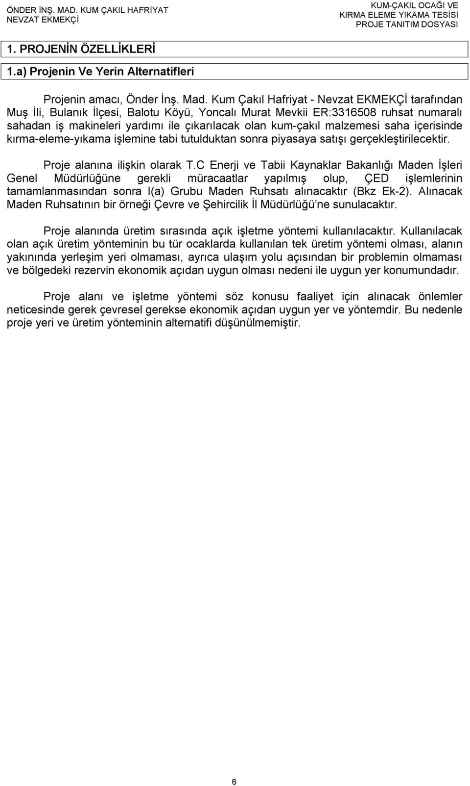 Kum Çakıl Hafriyat - Nevzat EKMEKÇİ tarafından Muş İli, Bulanık İlçesi, Balotu Köyü, Yoncalı Murat Mevkii ER:3316508 ruhsat numaralı sahadan iş makineleri yardımı ile çıkarılacak olan kum-çakıl