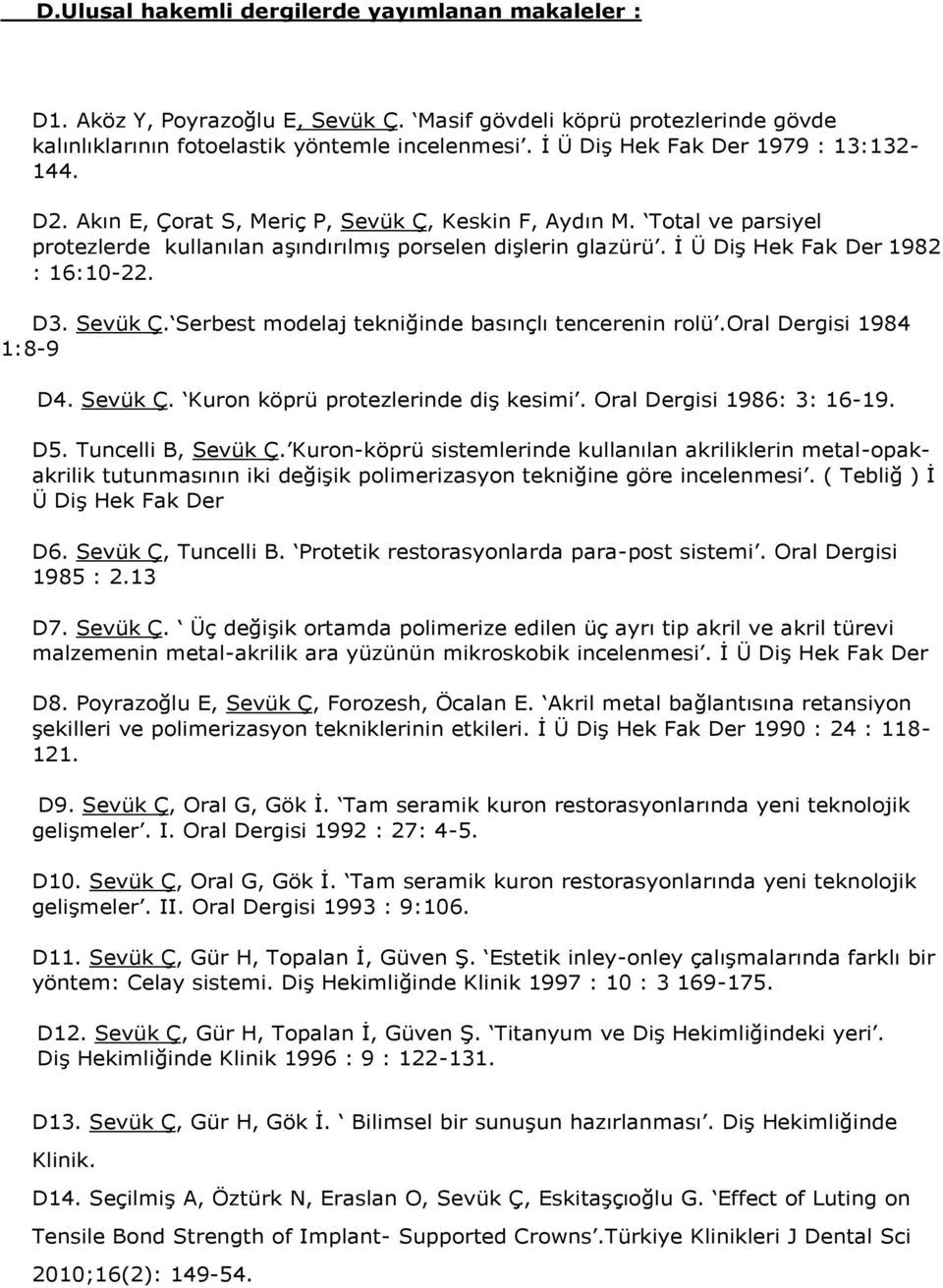 İ Ü Diş Hek Fak Der 1982 : 16:10-22. D3. Sevük Ç. Serbest modelaj tekniğinde basınçlı tencerenin rolü.oral Dergisi 1984 1:8-9 D4. Sevük Ç. Kuron köprü protezlerinde diş kesimi.