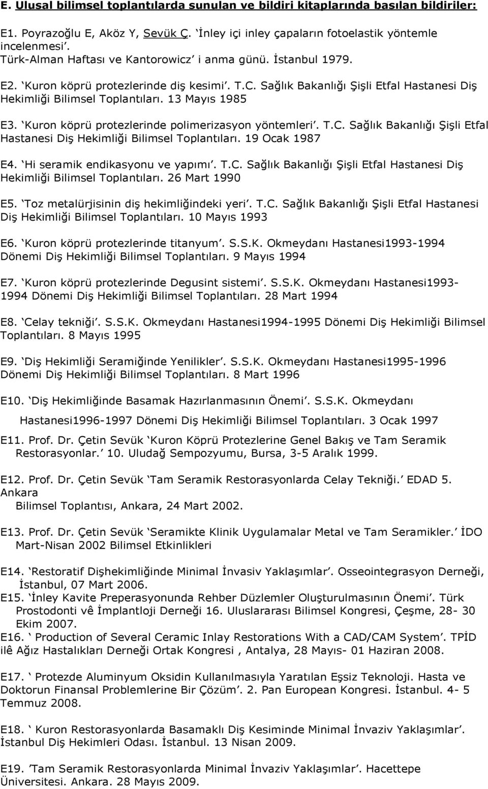 13 Mayıs 1985 E3. Kuron köprü protezlerinde polimerizasyon yöntemleri. T.C. Sağlık Bakanlığı Şişli Etfal Hastanesi Diş Hekimliği Bilimsel Toplantıları. 19 Ocak 1987 E4.