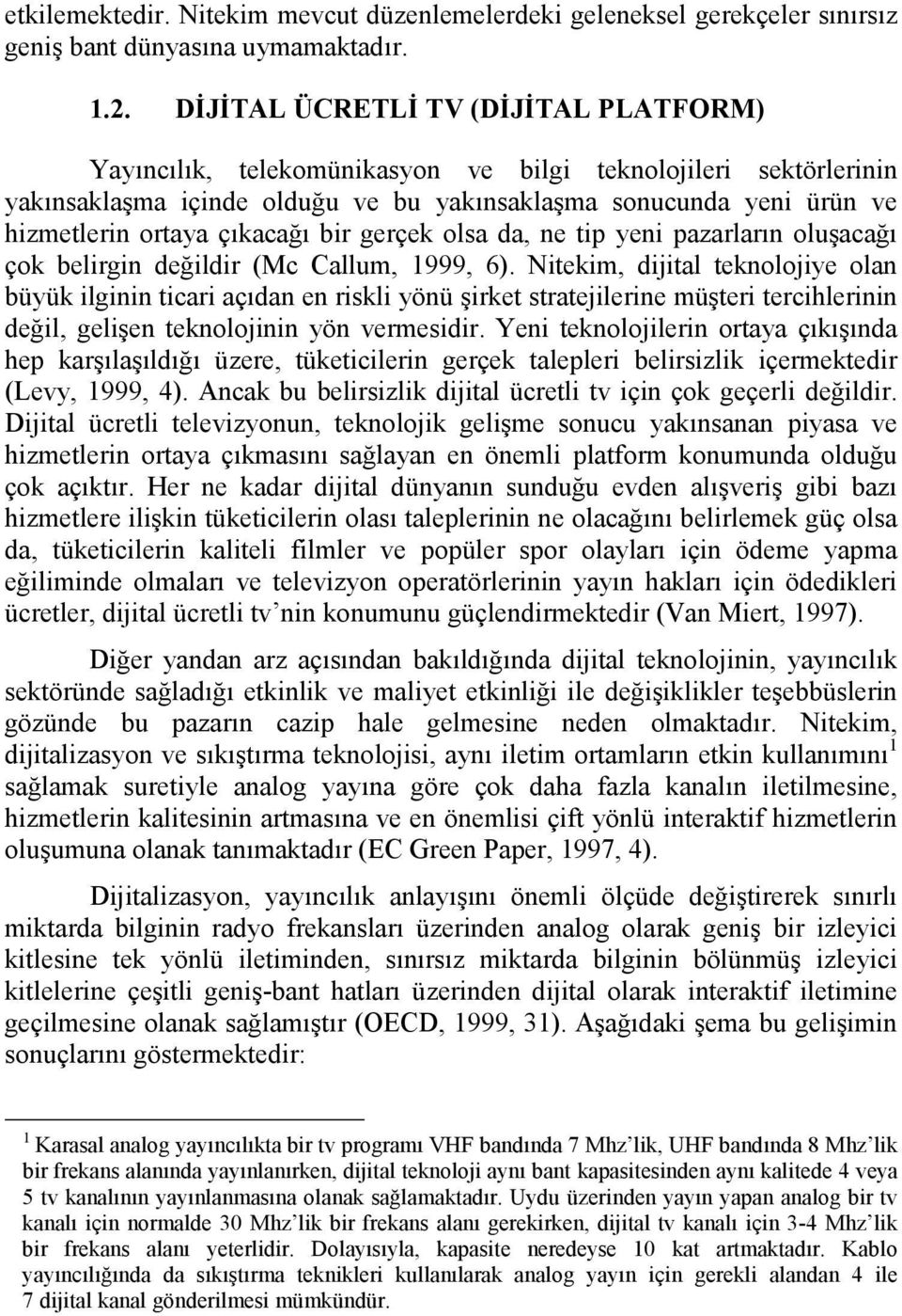 çıkacağı bir gerçek olsa da, ne tip yeni pazarların oluşacağı çok belirgin değildir (Mc Callum, 1999, 6).