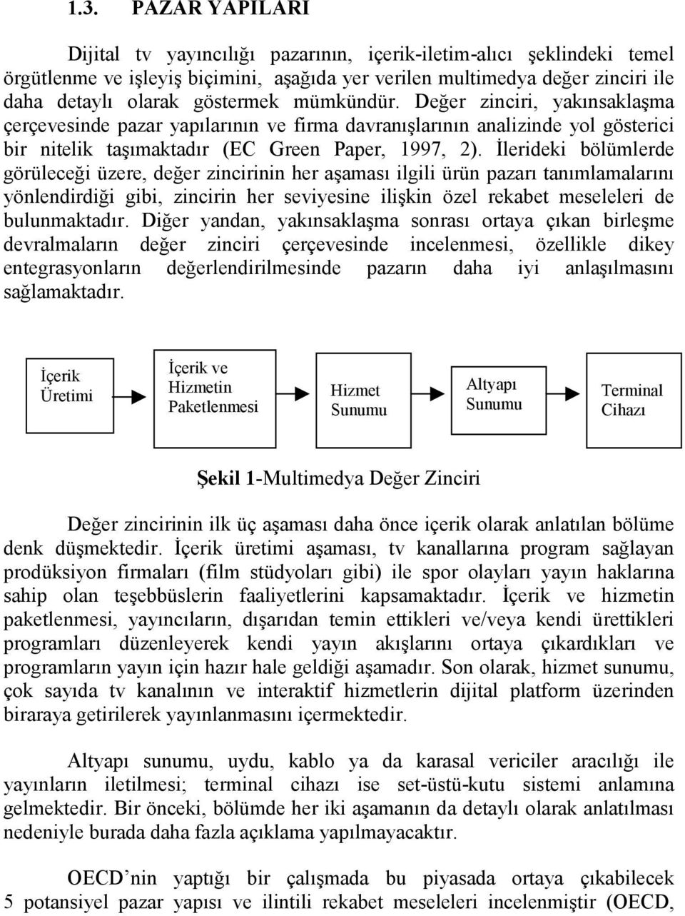 İlerideki bölümlerde görüleceği üzere, değer zincirinin her aşaması ilgili ürün pazarı tanımlamalarını yönlendirdiği gibi, zincirin her seviyesine ilişkin özel rekabet meseleleri de bulunmaktadır.