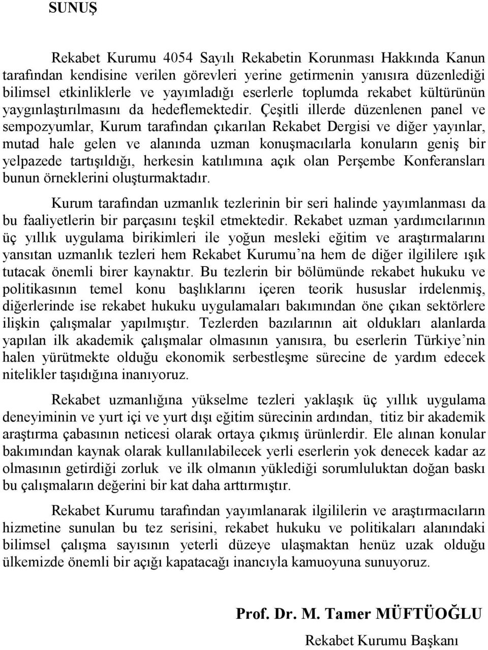 Çeşitli illerde düzenlenen panel ve sempozyumlar, Kurum tarafından çıkarılan Rekabet Dergisi ve diğer yayınlar, mutad hale gelen ve alanında uzman konuşmacılarla konuların geniş bir yelpazede