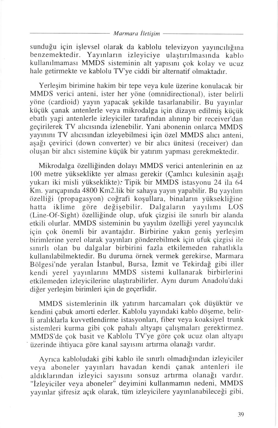 Yerleqim birimine hakim bir tepe veya kule tizerine konulacak bir MMDS verici anteni, ister her ycine (omnidirectional), ister belirli ydne (cardioid) yayrn yapacak qekilde tasarlanabilir.