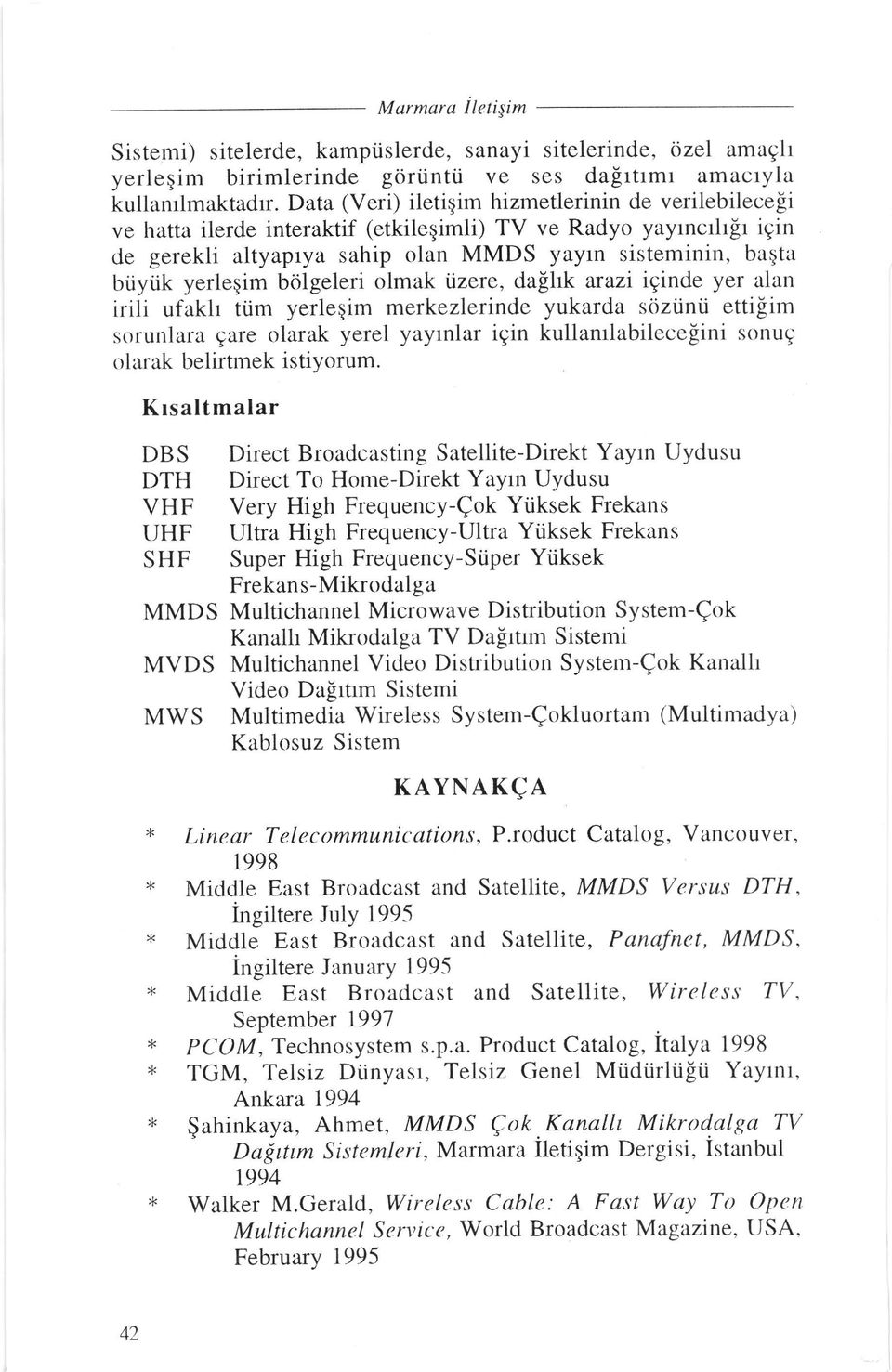 bolgeleri olmak tizere, da[ltk arazi iginde yer alan irili ufakh tiim yerleqim merkezlerinde yukarda stiziinii ettifim sorunlara qare olarak yerel yayrnlar igin kullanrlabilecefini sollue olarak