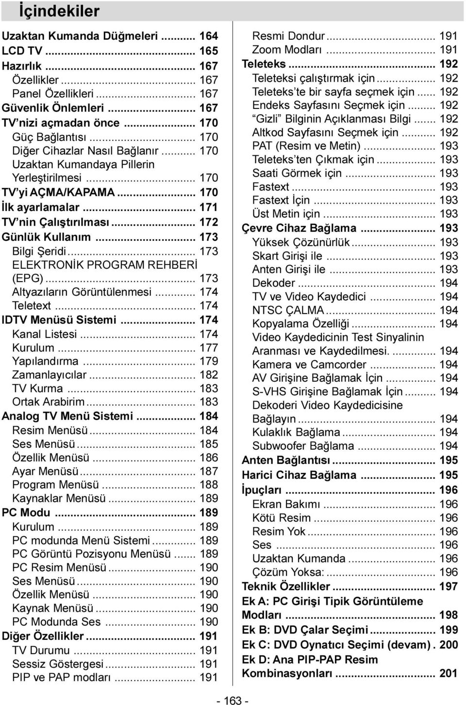 .. 173 Bilgi Þeridi... 173 ELEKTRONÝK PROGRAM REHBERÝ (EPG)... 173 Altyazýlarýn Görüntülenmesi... 174 Teletext... 174 IDTV Menüsü Sistemi... 174 Kanal Listesi... 174 Kurulum... 177 Yapýlandýrma.