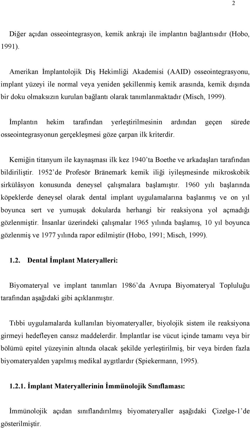 tanımlanmaktadır (Misch, 1999). İmplantın hekim tarafından yerleştirilmesinin ardından geçen sürede osseointegrasyonun gerçekleşmesi göze çarpan ilk kriterdir.