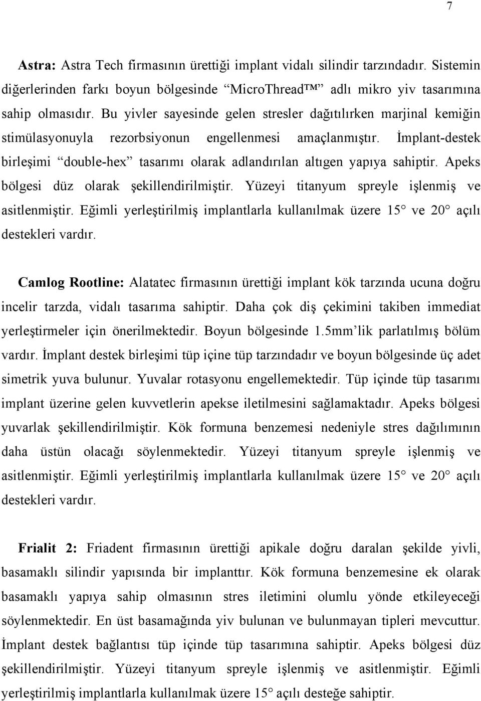 İmplant-destek birleşimi double-hex tasarımı olarak adlandırılan altıgen yapıya sahiptir. Apeks bölgesi düz olarak şekillendirilmiştir. Yüzeyi titanyum spreyle işlenmiş ve asitlenmiştir.