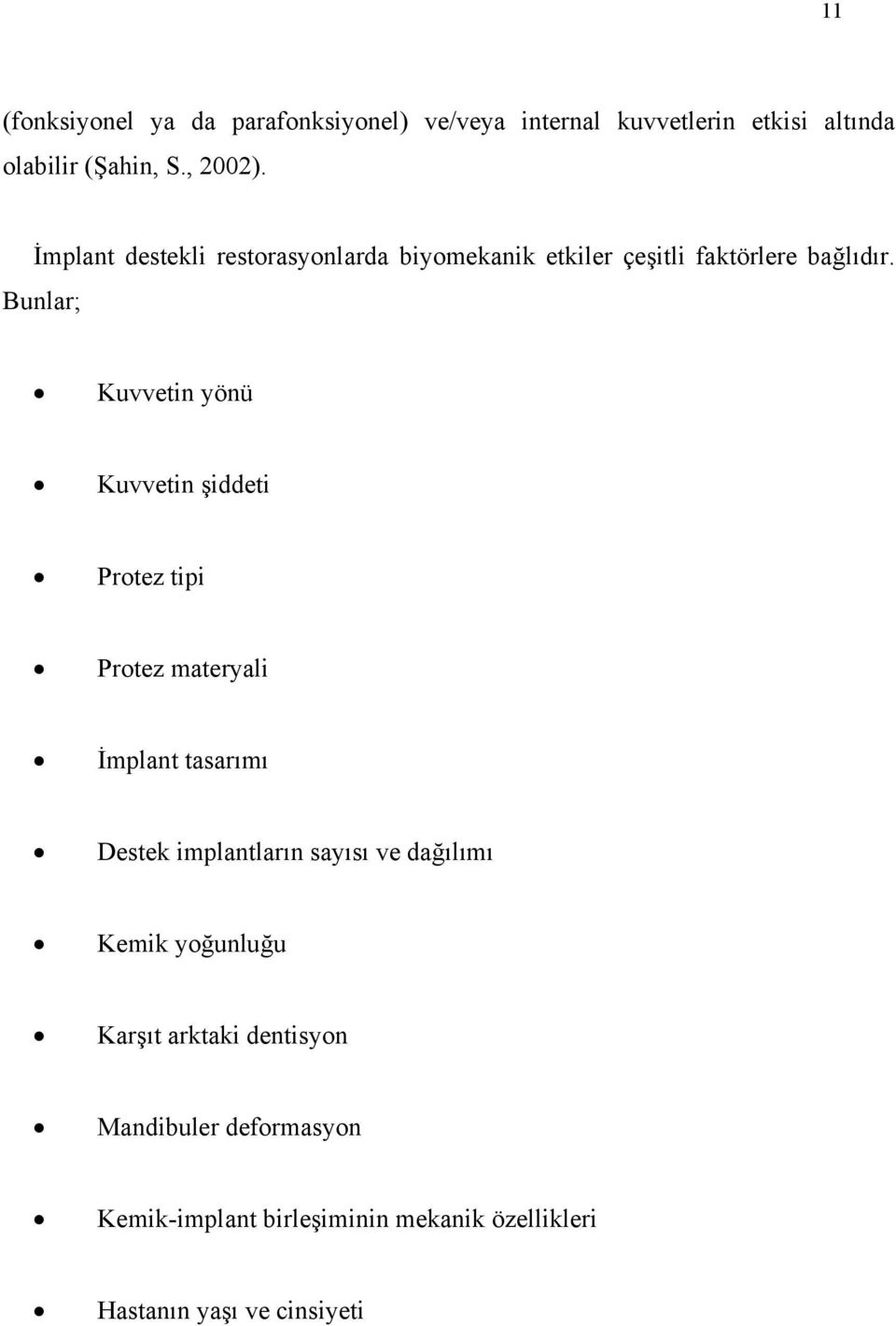 Bunlar; Kuvvetin yönü Kuvvetin şiddeti Protez tipi Protez materyali İmplant tasarımı Destek implantların sayısı