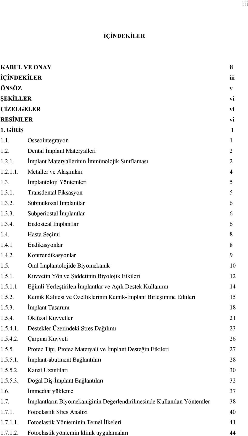 4.1 Endikasyonlar 8 1.4.2. Kontrendikasyonlar 9 1.5. Oral İmplantolojide Biyomekanik 10 1.5.1. Kuvvetin Yön ve Şiddetinin Biyolojik Etkileri 12 1.5.1.1 Eğimli Yerleştirilen İmplantlar ve Açılı Destek Kullanımı 14 1.