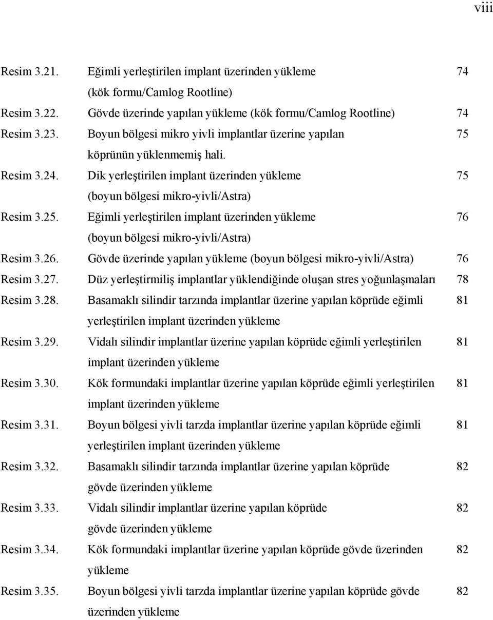 Eğimli yerleştirilen implant üzerinden yükleme 76 (boyun bölgesi mikro-yivli/astra) Resim 3.26. Gövde üzerinde yapılan yükleme (boyun bölgesi mikro-yivli/astra) 76 Resim 3.27.