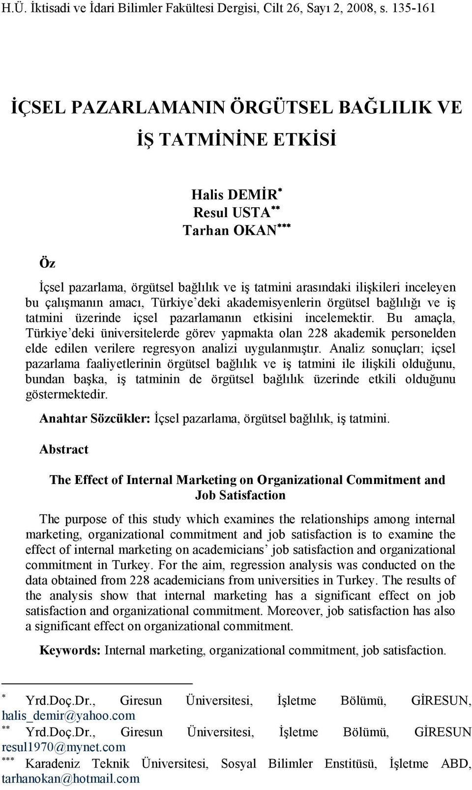 çalışmanın amacı, Türkiye deki akademisyenlerin örgütsel bağlılığı ve iş tatmini üzerinde içsel pazarlamanın etkisini incelemektir.