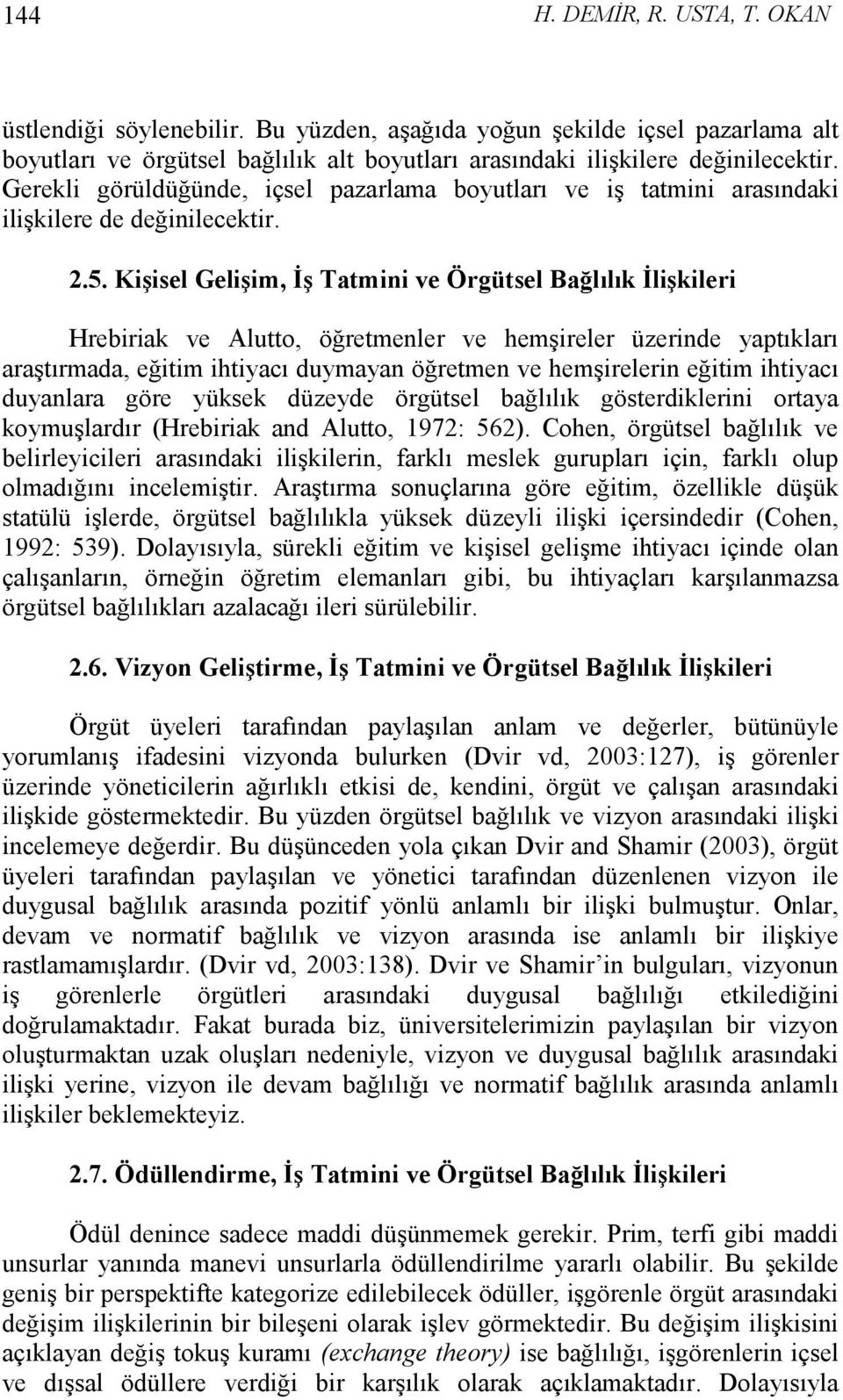 Kişisel Gelişim, Đş Tatmini ve Örgütsel Bağlılık Đlişkileri Hrebiriak ve Alutto, öğretmenler ve hemşireler üzerinde yaptıkları araştırmada, eğitim ihtiyacı duymayan öğretmen ve hemşirelerin eğitim