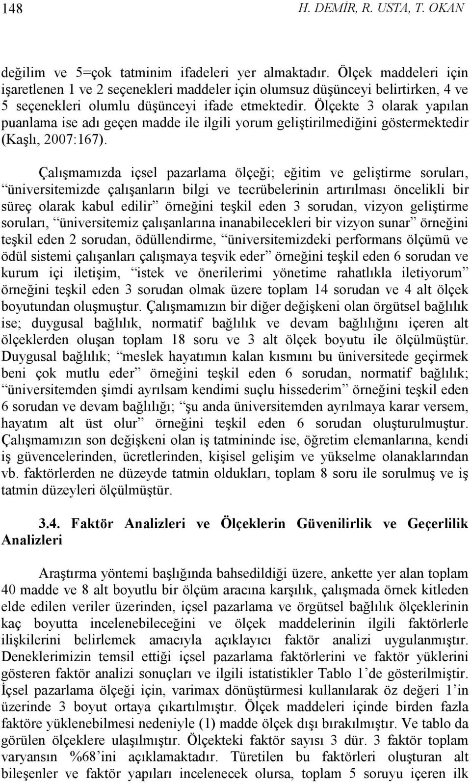 Ölçekte 3 olarak yapılan puanlama ise adı geçen madde ile ilgili yorum geliştirilmediğini göstermektedir (Kaşlı, 2007:167).