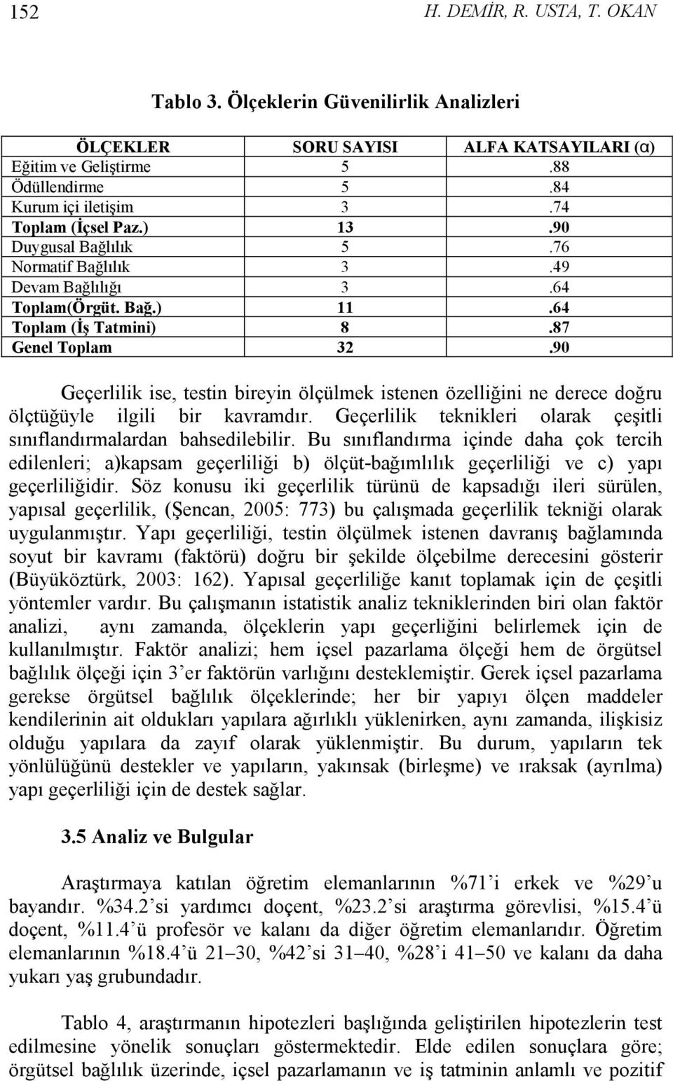 90 Geçerlilik ise, testin bireyin ölçülmek istenen özelliğini ne derece doğru ölçtüğüyle ilgili bir kavramdır. Geçerlilik teknikleri olarak çeşitli sınıflandırmalardan bahsedilebilir.