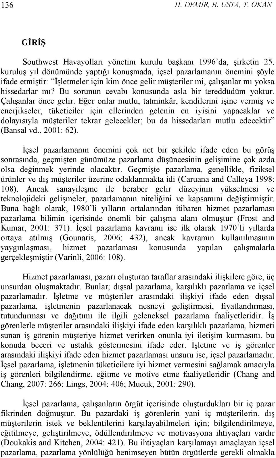 Bu sorunun cevabı konusunda asla bir tereddüdüm yoktur. Çalışanlar önce gelir.