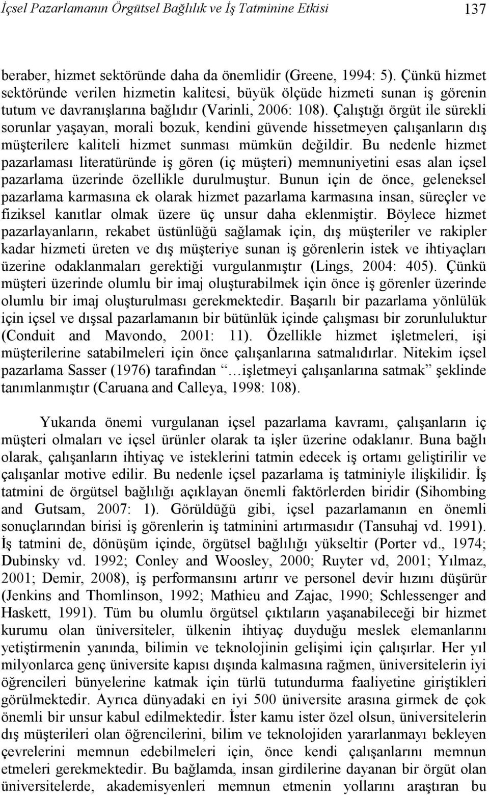 Çalıştığı örgüt ile sürekli sorunlar yaşayan, morali bozuk, kendini güvende hissetmeyen çalışanların dış müşterilere kaliteli hizmet sunması mümkün değildir.