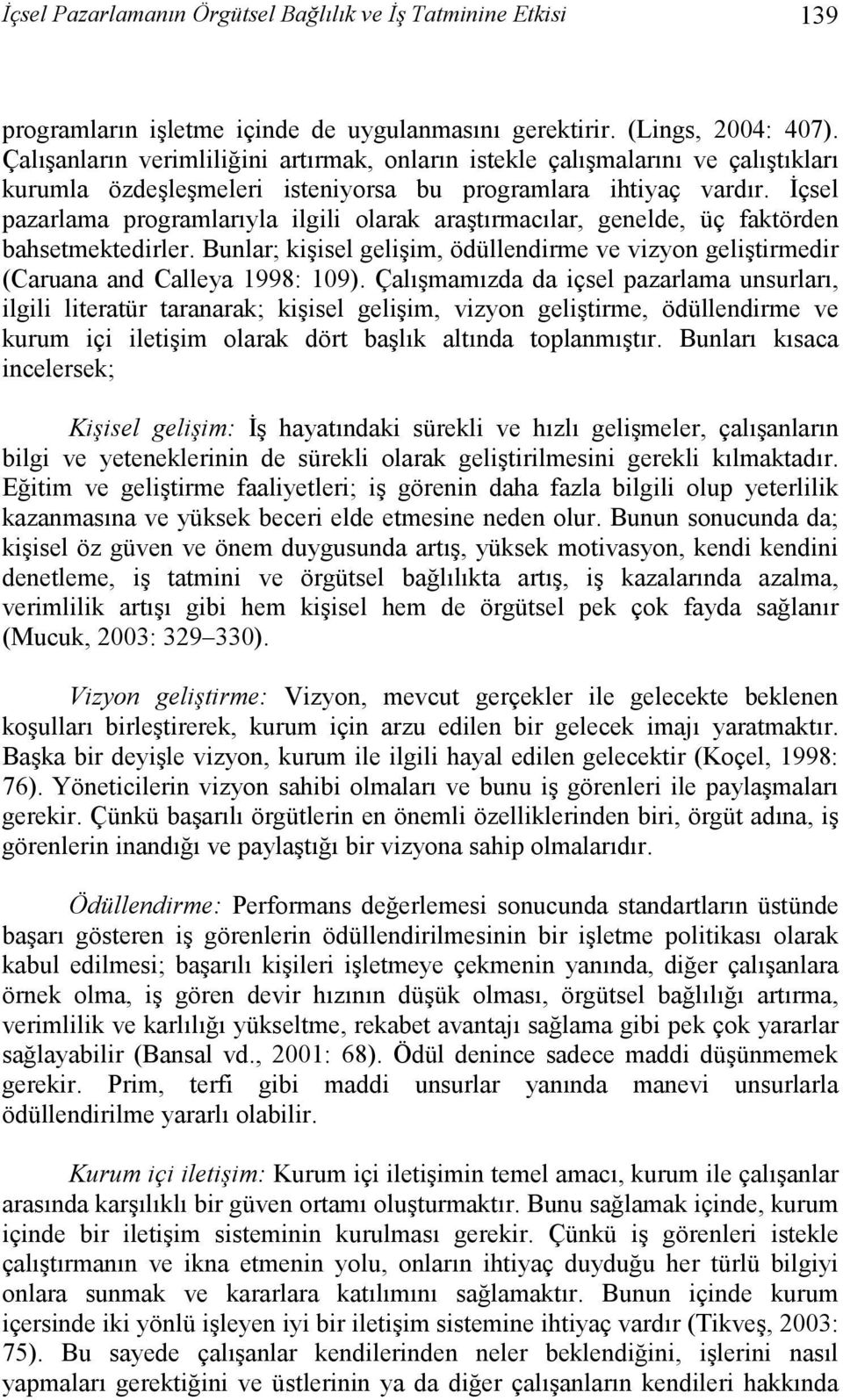 Đçsel pazarlama programlarıyla ilgili olarak araştırmacılar, genelde, üç faktörden bahsetmektedirler. Bunlar; kişisel gelişim, ödüllendirme ve vizyon geliştirmedir (Caruana and Calleya 1998: 109).