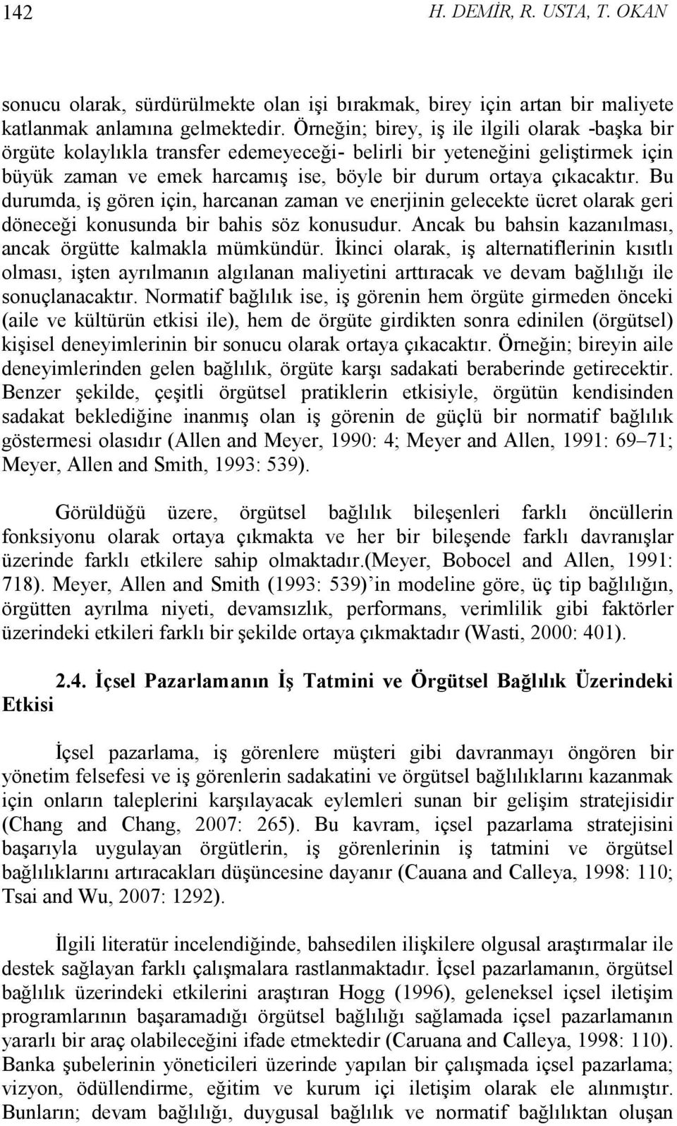 Bu durumda, iş gören için, harcanan zaman ve enerjinin gelecekte ücret olarak geri döneceği konusunda bir bahis söz konusudur. Ancak bu bahsin kazanılması, ancak örgütte kalmakla mümkündür.