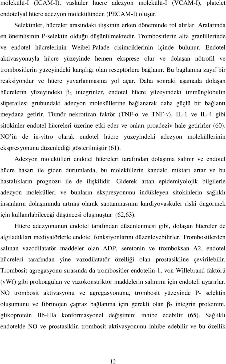 Endotel aktivasyonuyla hücre yüzeyinde hemen eksprese olur ve dolaan nötrofil ve trombositlerin yüzeyindeki karılıı olan reseptörlere balanır.