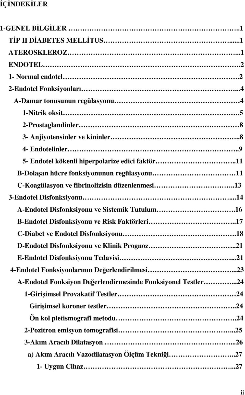 .11 B-Dolaan hücre fonksiyonunun regülasyonu 11 C-Koagülasyon ve fibrinolizisin düzenlenmesi..13 3-Endotel Disfonksiyonu...14 A-Endotel Disfonksiyonu ve Sistemik Tutulum.