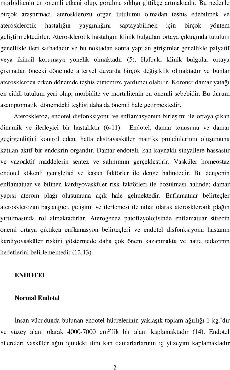 Aterosklerotik hastalıın klinik bulguları ortaya çıktıında tutulum genellikle ileri safhadadır ve bu noktadan sonra yapılan giriimler genellikle palyatif veya ikincil korumaya yönelik olmaktadır (5).