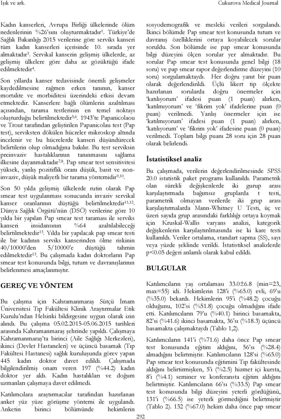 Servikal kanserin gelişmiş ülkelerde, az gelişmiş ülkelere göre daha az gözüktüğü ifade edilmektedir 4.