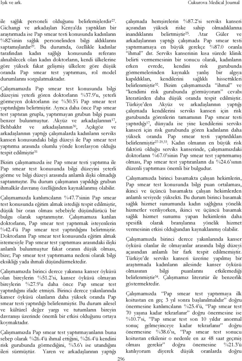 Bu durumda, özellikle kadınlar tarafından kadın sağlığı konusunda referans alınabilecek olan kadın doktorların, kendi ülkelerine göre yüksek fakat gelişmiş ülkelere göre düşük oranda Pap smear test