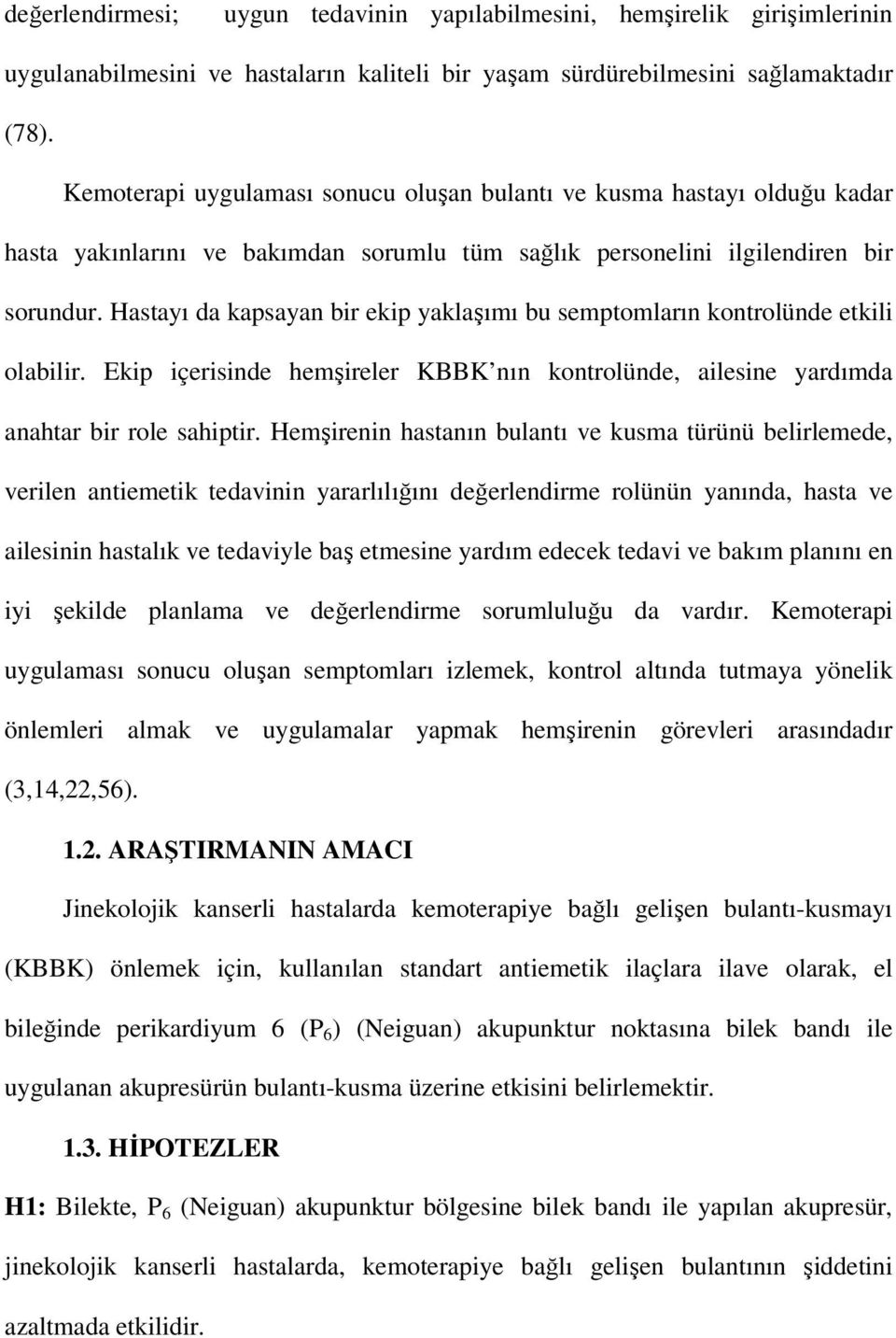 Hastayı da kapsayan bir ekip yaklaşımı bu semptomların kontrolünde etkili olabilir. Ekip içerisinde hemşireler KBBK nın kontrolünde, ailesine yardımda anahtar bir role sahiptir.