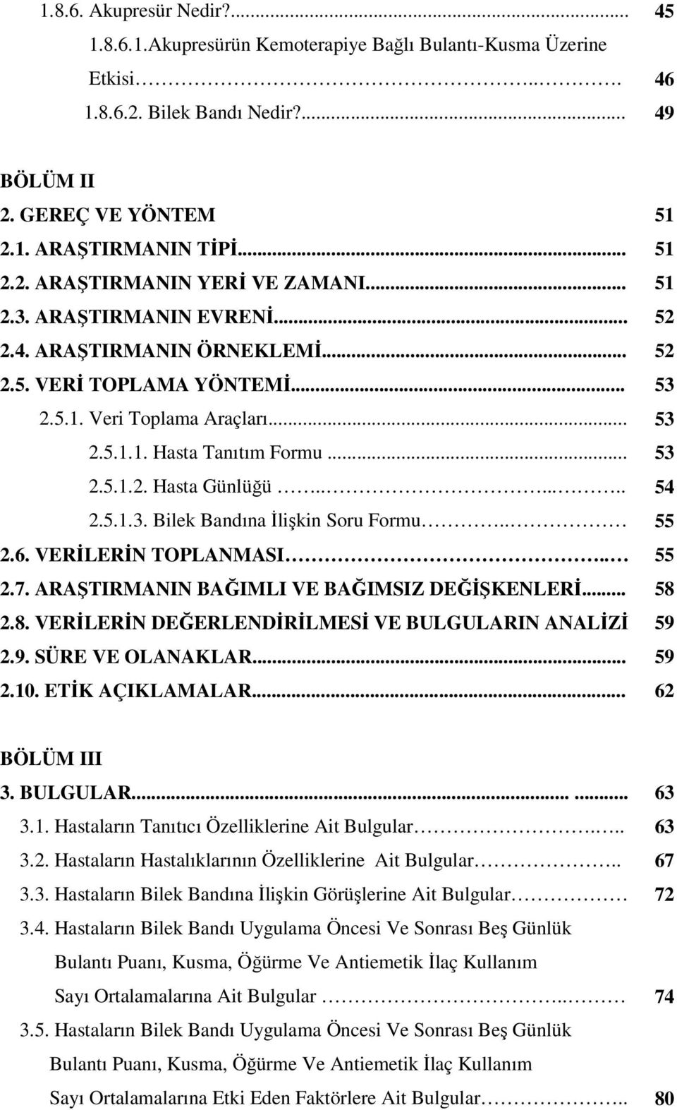 . 53 53 53 54 55 2.6. VERİLERİN TOPLANMASI.. 55 2.7. ARAŞTIRMANIN BAĞIMLI VE BAĞIMSIZ DEĞİŞKENLERİ... 58 2.8. VERİLERİN DEĞERLENDİRİLMESİ VE BULGULARIN ANALİZİ 59 2.9. SÜRE VE OLANAKLAR... 59 2.10.