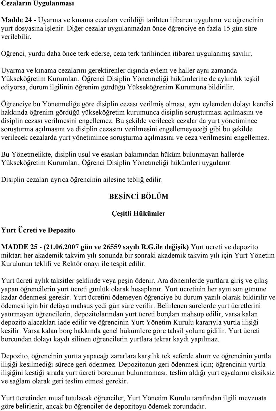 Uyarma ve kınama cezalarını gerektirenler dışında eylem ve haller aynı zamanda Yükseköğretim Kurumları, Öğrenci Disiplin Yönetmeliği hükümlerine de aykırılık teşkil ediyorsa, durum ilgilinin öğrenim