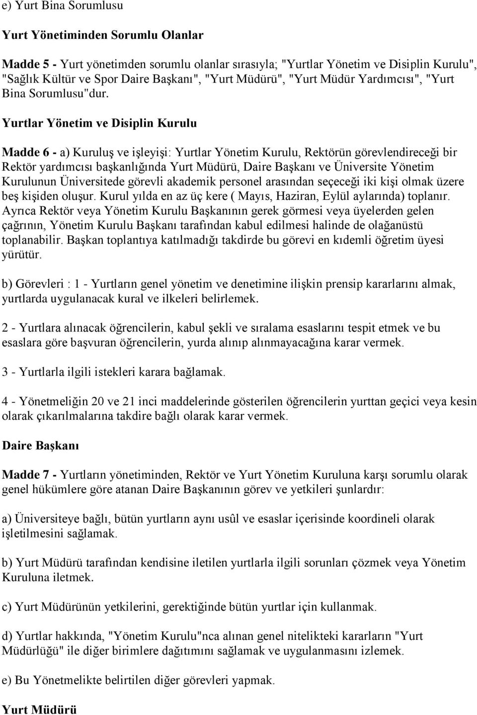 Yurtlar Yönetim ve Disiplin Kurulu Madde 6 - a) Kuruluş ve işleyişi: Yurtlar Yönetim Kurulu, Rektörün görevlendireceği bir Rektör yardımcısı başkanlığında Yurt Müdürü, Daire Başkanı ve Üniversite