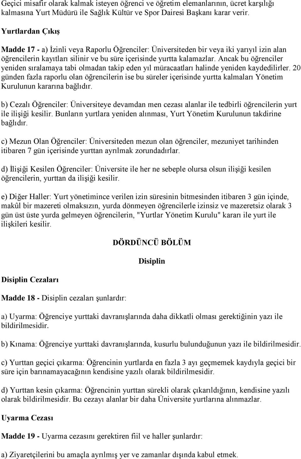 Ancak bu öğrenciler yeniden sıralamaya tabi olmadan takip eden yıl müracaatları halinde yeniden kaydedilirler.