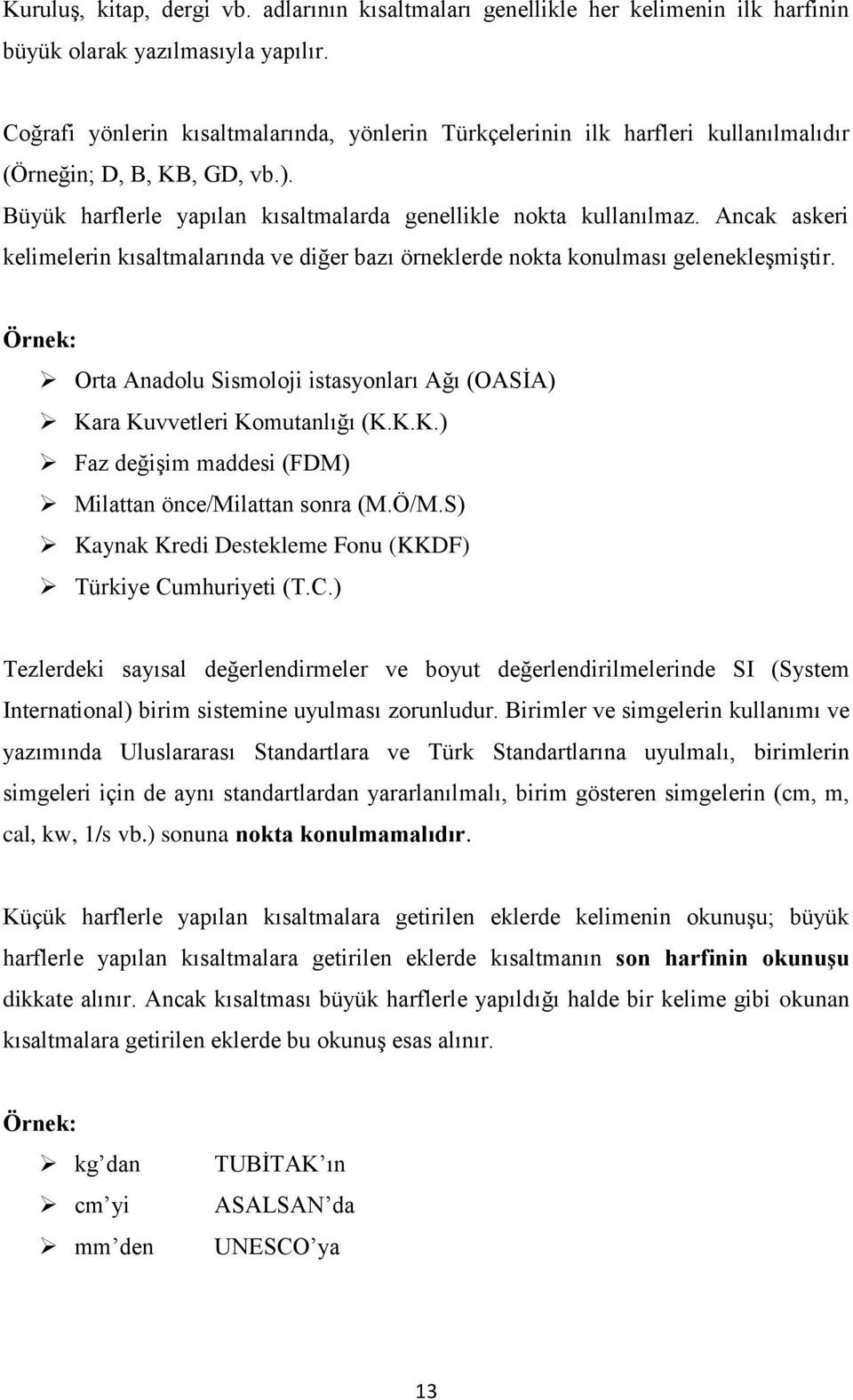 Ancak askeri kelimelerin kısaltmalarında ve diğer bazı örneklerde nokta konulması gelenekleşmiştir. Orta Anadolu Sismoloji istasyonları Ağı (OASİA) Ka