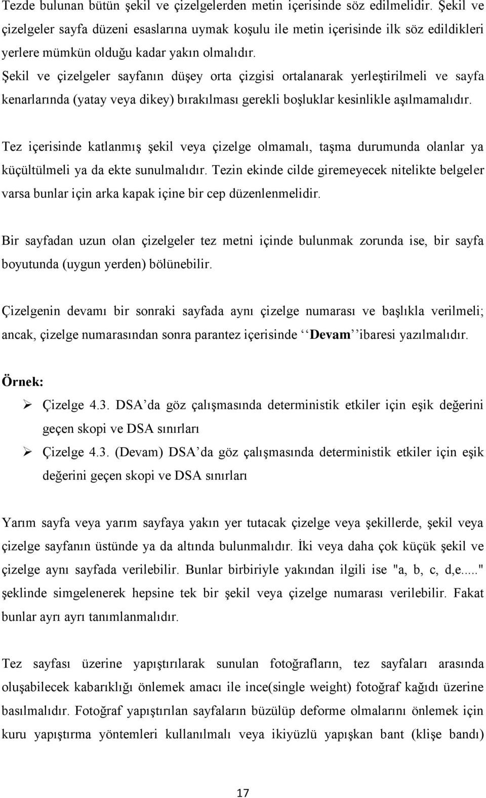 Şekil ve çizelgeler sayfanın düşey orta çizgisi ortalanarak yerleştirilmeli ve sayfa kenarlarında (yatay veya dikey) bırakılması gerekli boşluklar kesinlikle aşılmamalıdır.