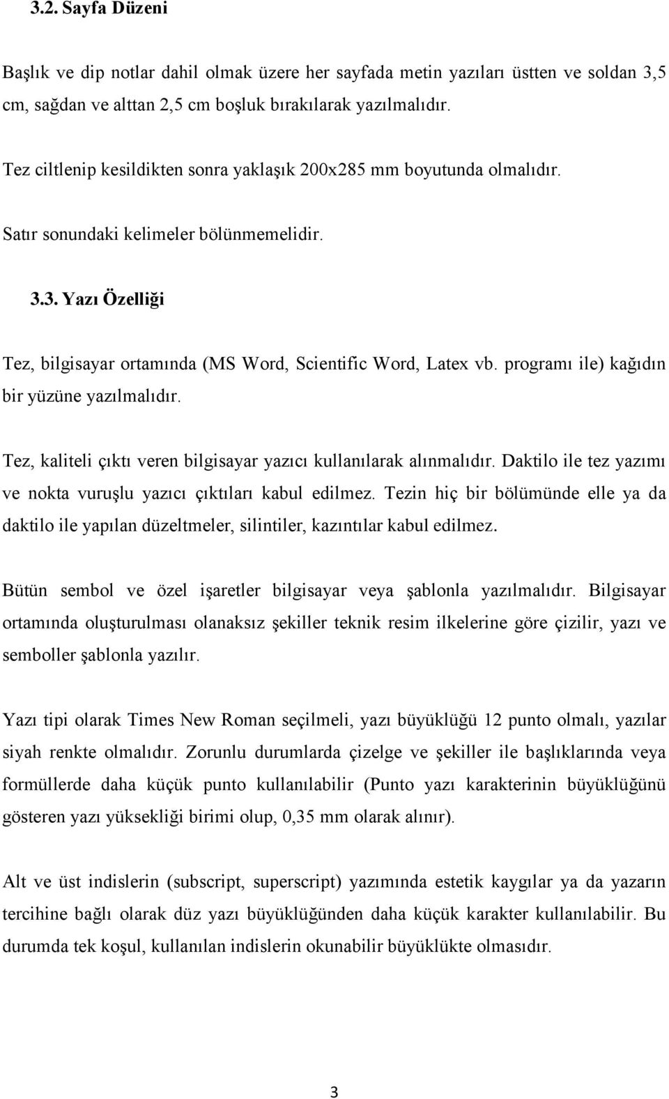 programı ile) kağıdın bir yüzüne yazılmalıdır. Tez, kaliteli çıktı veren bilgisayar yazıcı kullanılarak alınmalıdır. Daktilo ile tez yazımı ve nokta vuruşlu yazıcı çıktıları kabul edilmez.