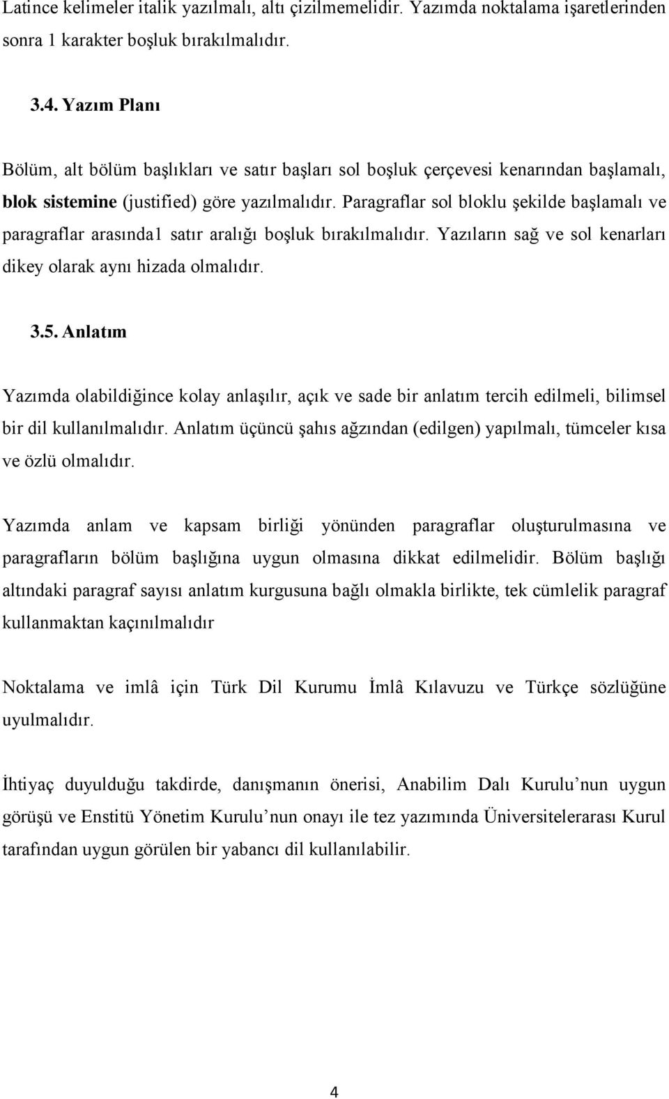 Paragraflar sol bloklu şekilde başlamalı ve paragraflar arasında1 satır aralığı boşluk bırakılmalıdır. Yazıların sağ ve sol kenarları dikey olarak aynı hizada olmalıdır. 3.5.