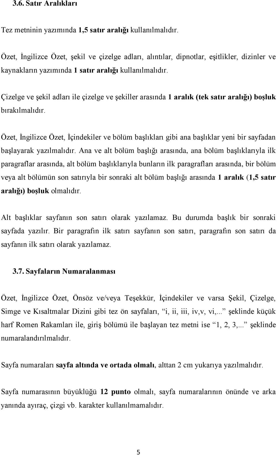 Çizelge ve şekil adları ile çizelge ve şekiller arasında 1 aralık (tek satır aralığı) boşluk bırakılmalıdır.