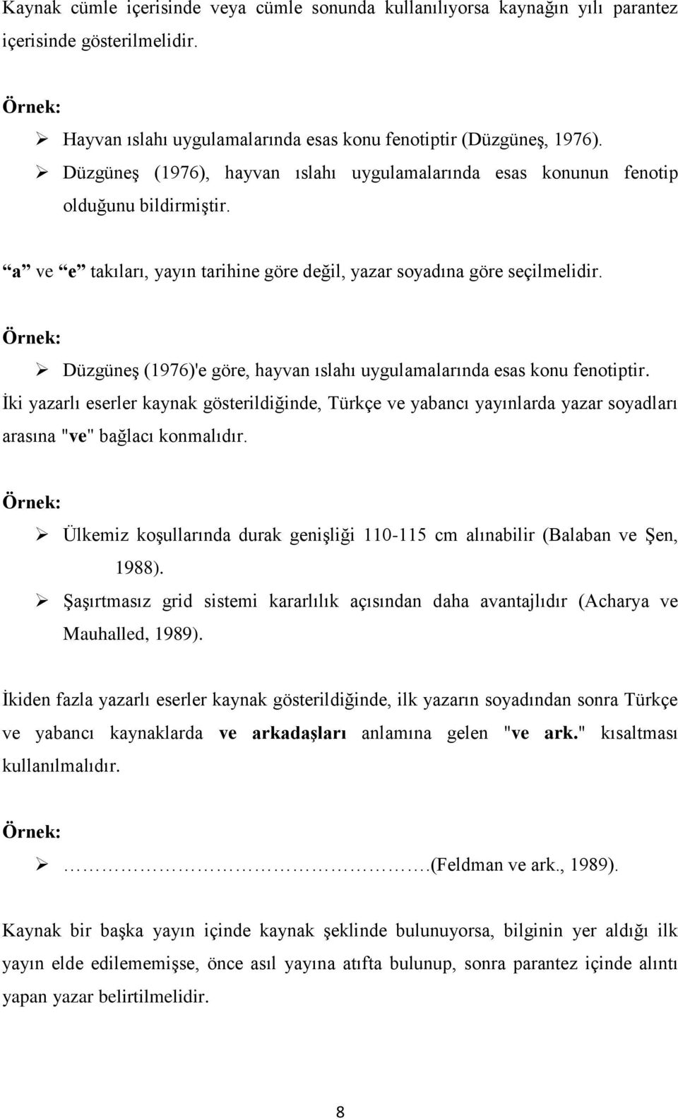 Düzgüneş (1976)'e göre, hayvan ıslahı uygulamalarında esas konu fenotiptir. İki yazarlı eserler kaynak gösterildiğinde, Türkçe ve yabancı yayınlarda yazar soyadları arasına "ve" bağlacı konmalıdır.