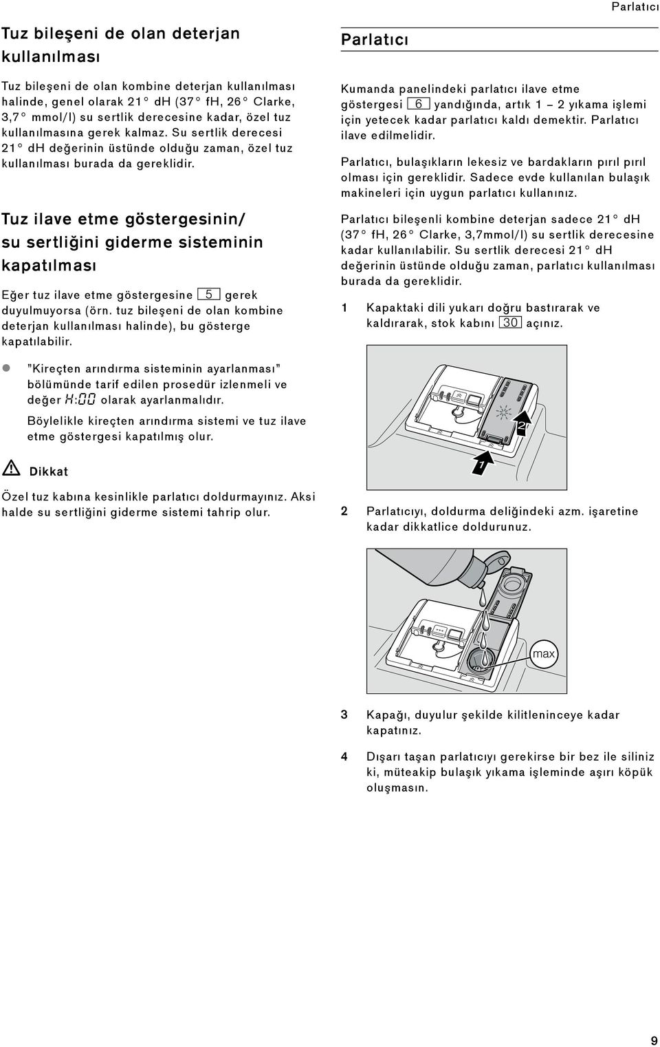 Tuz ilave etme göstergesinin/ su sertliini giderme sisteminin kapatılması Susertliini giderme sisteminin kapatılması Eer tuz ilave etme göstergesine H gerek duyulmuyorsa (örn.