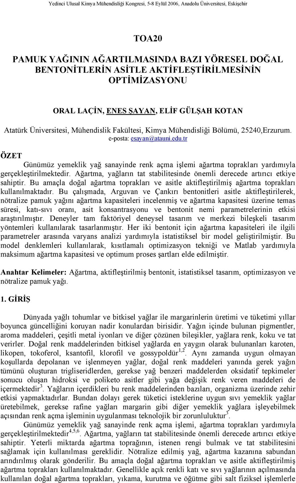 tr ÖZET Günümüz yemeklik yağ sanayinde renk açma işlemi ağartma toprakları yardımıyla gerçekleştirilmektedir. Ağartma, yağların tat stabilitesinde önemli derecede artırıcı etkiye sahiptir.