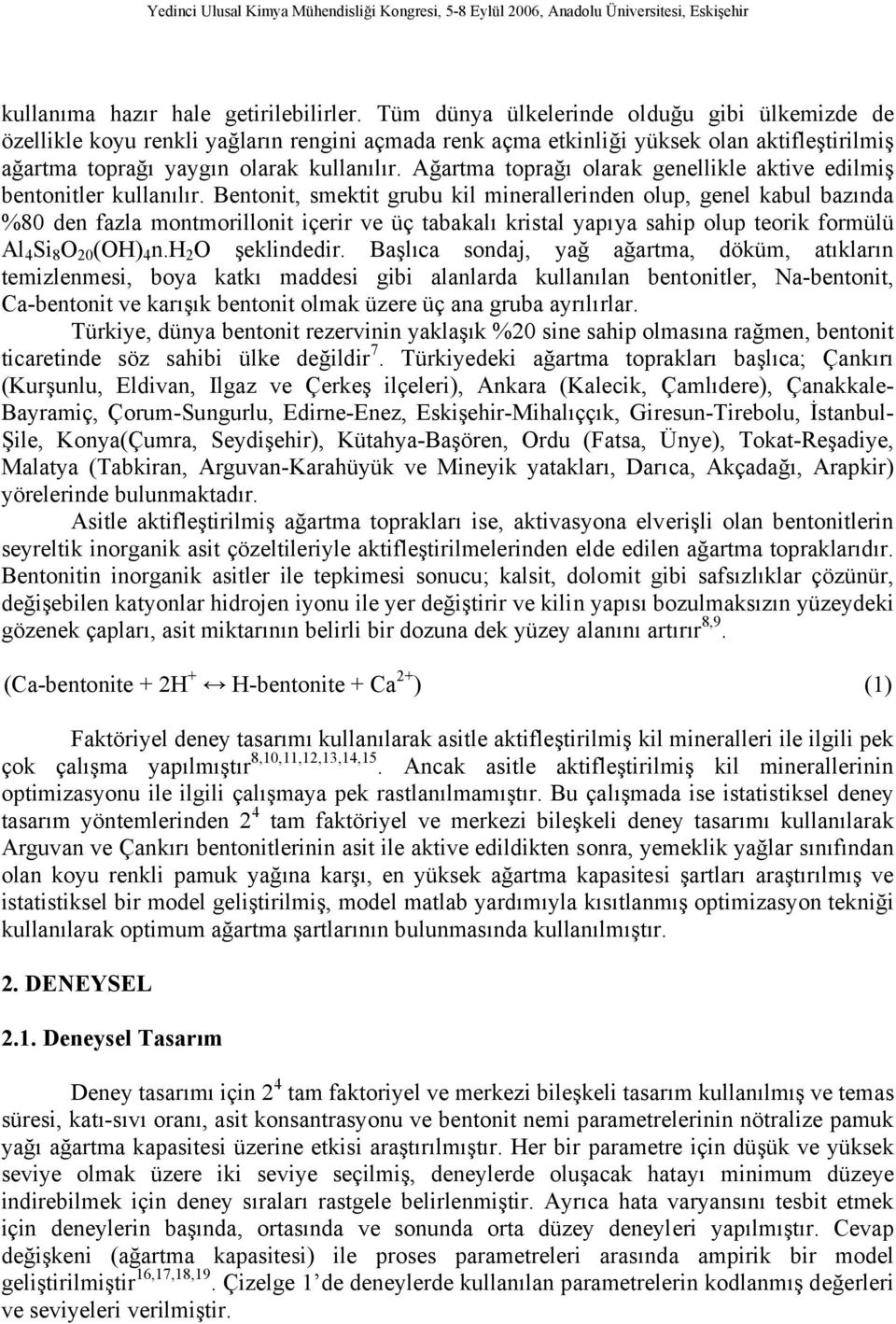 Ağartma toprağı olarak genellikle aktive edilmiş bentonitler kullanılır.