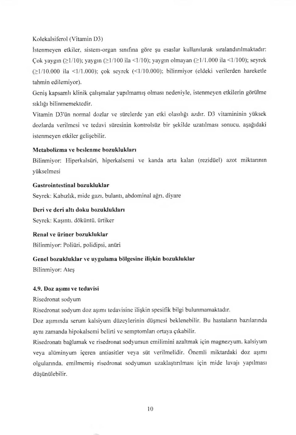 Geniş kapsamlı klinik çalışmalar yapılmamış olması nedeniyle, istenmeyen etkilerin görülme sıklığı bilinmemektedir. Vitamin D3 ün normal dozlar ve sürelerde yan etki olasılığı azdır.