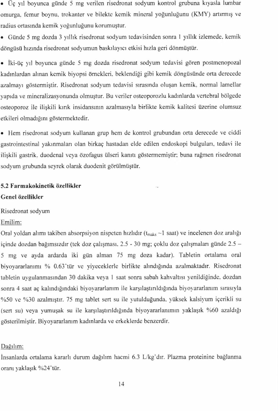 İki-üç yıl boyunca günde 5 mg dozda risedronat sodyum tedavisi gören postmenopozal kadınlardan alman kemik biyopsi örnekleri, beklendiği gibi kemik döngüsünde orta derecede azalmayı göstermiştir.